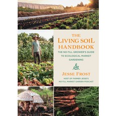 The Living Soil Handbook: The No-Till Grower's Guide to Ecological Market Gardening Paperback, Chelsea Green Publishing Co..., English, 9781645020264