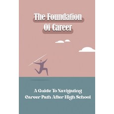 (영문도서) The Foundation Of Career: A Guide To Navigating Career Path After High School: Using Career P... Paperback, Independently Published, English, 9798548897848