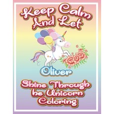 keep calm and let Oliver shine through the unicorn coloring: The Unicorn coloring book is a very nic... Paperback, Independently Published, English, 9798597320472