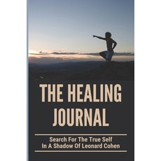 (영문도서) The Healing Journal: Search For The True Self In A Shadow Of Leonard Cohen: My Journey Of Sel... Paperback, Independently Published, English, 9798749476095