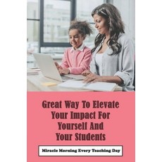 Great Way To Elevate Your Impact For Yourself And Your Students: Miracle Morning Every Teaching Day:... Paperback, Independently Published, English, 9798719165004