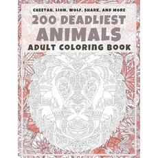 200 Deadliest Animals - Adult Coloring Book - Cheetah Lion Wolf Shark and more Paperback, Independently Published
