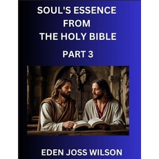 (영문도서)Soul's Essence from The Holy Bible (Part 3)- A Theological Expedition the Pursu... Paperback, Bible Studies, English, 9798893123449
