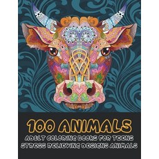 Adult Coloring Books for Teens - 100 Animals - Stress Relieving Designs Animals Paperback, Independently Published