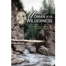 Woman in the Wilderness Letters of Harriet Wood Wheeler Missonary Wife 18321892