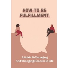 (영문도서) How To Be Fulfillment: A Guide To Managing And Changing Finances In Life: Get Thinking Paperback, Independently Published, English, 9798549357761