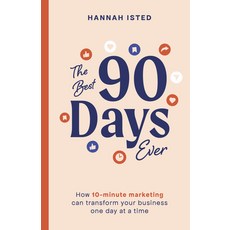 (영문도서) The Best 90 Days Ever: How 10-Minute Marketing Can Transform Your Business One Day at a Time Hardcover, Practical Inspiration Publi..., English, 9781788605816
