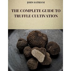 (영문도서) The Complete Guide to Truffle Cultivation: All the techniques and secrets for t... Paperback, Independently Published, English, 9798344419664