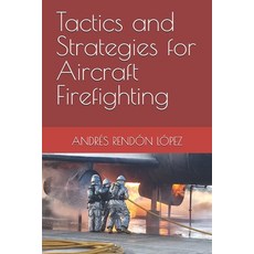 (영문도서) Tactics and Strategies for Aircraft Firefighting Paperback, Independently Published, English, 9798300689155