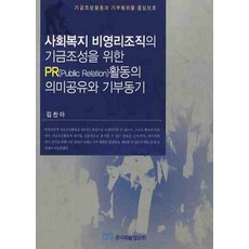 사회복지 비영리조직의 기금조성을 위한 PR활동의 의미공유와 기부동기:기금조성활동과 기부행위를 중심으로, 한국학술정보