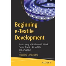 Beginning E-Textile Development: Prototyping E-Textiles with Wearic Smart Textiles Kit and the BBC M... Paperback, Apress, English, 9781484262603