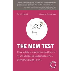 (영문도서) The Mom Test: How to talk to customers & learn if your business is a good idea when everyone is lyin... Paperback, Createspace Independent Publishing Platform