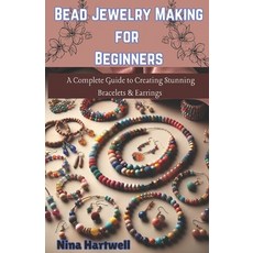 (영문도서) Bead Jewelry Making for Beginners: A Complete Guide to Creating Stunning Bracel... Paperback, Independently Published, English, 9798313956008