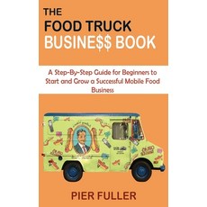 (영문도서) The Food Truck Business Book: A Step-By-Step Guide for Beginners to Start and Grow a Successf... Hardcover, C.U Publishing LLC