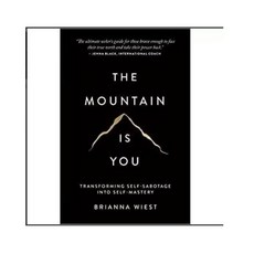 The Mountain Is You: Transforming Self-Sabotage Into Self-Mastery By Brianna Wiest, The Mountain is You