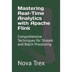 (영문도서) Mastering Real-Time Analytics with Apache Flink: Comprehensive Techniques for S... Paperback, Independently Published, English, 9798304413978