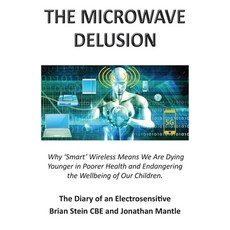 THE MICROWAVE DELUSION - Why 'Smart' Wireless Means We Are Dying Younger in Poorer Health and Endang... Paperback, Grosvenor House Publishing ..., English, 9781839753497
