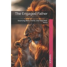 (영문도서)The Engaged Father: Balancing Work Family and Your Well-being Paperback, Independently Published, English, 9798286887262