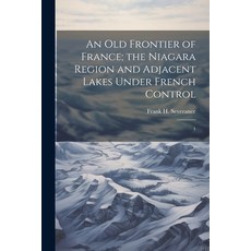 (영문도서) An old Frontier of France; the Niagara Region and Adjacent Lakes Under French Control: 1 Paperback, Legare Street Press, English, 9781022242074