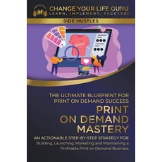 (영문도서) Print-On-Demand Mastery: The Ultimate Blueprint for Print-On-Demand Success-- Step-By-Step St... Paperback, Change Your Life Guru, English, 9798224576302