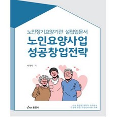 노인요양사업 성공창업전략:노인장기요양기관 설립입문서