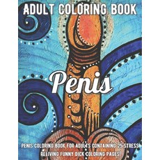 Penis Coloring Book: Penis Coloring Book For Adults Containing 25 Stress Reliving Funny Dick Colorin... Paperback, Independently Published, English, 9798696086026