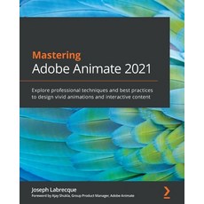 Mastering Adobe Animate 2021: Explore professional techniques and best practices to design vivid ani... Paperback, Packt Publishing, English, 9781801074162