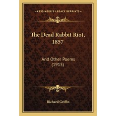 The Dead Rabbit Riot 1857: And Other Poems (1915) Paperback, Kessinger Publishing