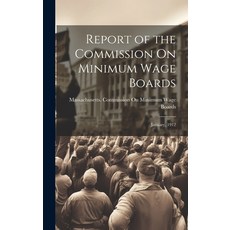 (영문도서) Report of the Commission On Minimum Wage Boards: January 1912 Hardcover, Legare Street Press, English, 9781020095870
