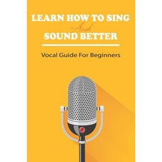 Learn How To Sing And Sound Better: Vocal Guide For Beginners: Vocal Exercises For Beginners Paperback, Independently Published, English, 9798593648549