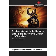 (영문도서) Ethical Aspects in Ramon Llull''s Book of the Order of Chivalry Paperback, Our Knowledge Publishing, English, 9786208268961