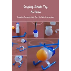 Crafting Simple Toy At Home: Creative Projects Kids Can Do With Instructions: Kids Toy Ideas To Craft Paperback, Independently Published, English, 9798744347291