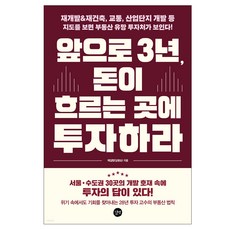 앞으로 3년 돈이 흐르는 곳에 투자하라 재개발&재건축 교통 산업단지 개발 등 지도를 보면 부동산 유망 투자처가 보인다!/재테크