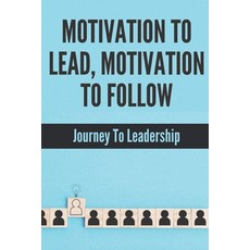 (영문도서) Motivation To Lead Motivation To Follow: Journey To Leadership: Motivated Leader Paperback, Independently Published, English, 9798504038100