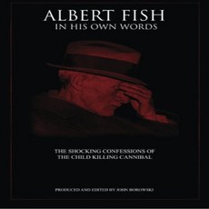 Albert Fish In His Own Words: The Shocking Confessions of the Child Killing Cannibal 알버트 피쉬 자신의 말 :, 1