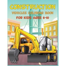 Construction Vehicles Coloring Book for Kids Ages 6-10: A Fun Activity Book for Kids Filled With Big... Paperback, Independently Published