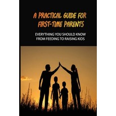 (영문도서) A Practical Guide For First-Time Parents: Everything You Should Know From Feeding To Raising ... Paperback, Independently Published, English, 9798504793238