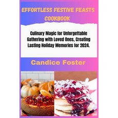 (영문도서) Effortless Festive Feasts Cookbook: Cookbook: Culinary Magic for Unforgettable Gathering with... Paperback, Independently Published, English, 9798871352328