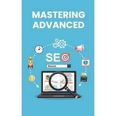 (영문도서) Mastering Advanced SEO: Strategies and Techniques for Dominating Search Rankings Paperback, Independently Published, English, 9798858549284