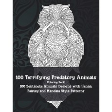 100 Terrifying Predatory Animals - Coloring Book - 100 Zentangle Animals Designs with Henna Paisley... Paperback, Independently Published