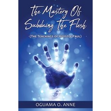 (영문도서) The Mastery of Subduing the Flesh: (The teachings of Apostle Paul) Paperback, Xulon Press, English, 9781662817823