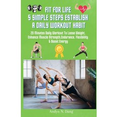 (영문도서) Fit for Life 5 Simple Steps Establish a Daily Workout Habit: 20 Minutes Daily W... Paperback, Andyn N. Dang, English, 9798991557733