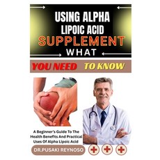 (영문도서)Using Alpha Lipoic Acid Supplement What You Need to Know: A Beginner's Guide To... Paperback, Independently Published, English, 9798285670810