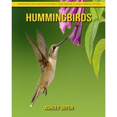 Hummingbirds: Fascinating Facts and Photos about These Amazing & Unique Animals for Kids Paperback, Independently Published