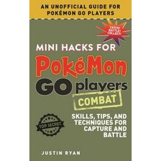 Mini Hacks for Pokémon Go Players: Combat: Skills Tips and Techniques for Capture and Battle Hardcover, Sky Pony