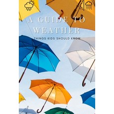 A Guide to Weather: Things Kids Should Know: Weather for Kids Paperback, Independently Published, English, 9798722582034
