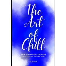 (영문도서) The Art of Chill: How to Stay Cool Calm and Collected No Matter What Paperback, Independently Published, English, 9798393084127