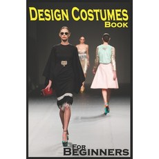 Design Costumes Book For Beginners: Specific Method To Be Professional in Design Costumes No School... Paperback, Independently Published, English, 9798709643246