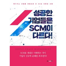 scm 성공한 기업들은 SCM이 다르다:특수가스 산업을 바탕으로 쓴 SCM 이론과 사례 북랩 김갑주