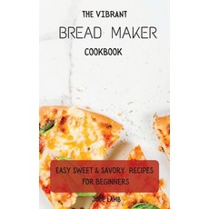 (영문도서) The Vibrant Bread Maker Cookbook: Easy Sweet & Savory Recipes For Beginners Hardcover, Jude Lamb, English, 9781802697704
